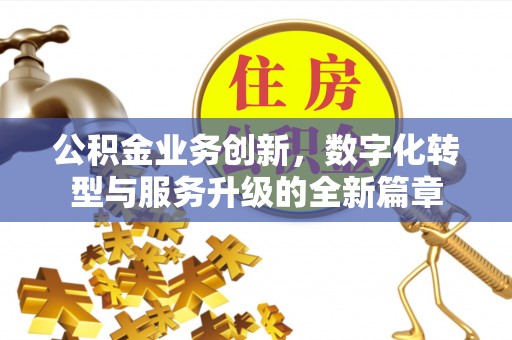 景县公积金业务创新，数字化转型与服务升级的全新篇章