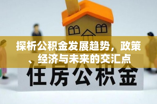 景县探析公积金发展趋势，政策、经济与未来的交汇点