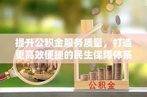 景县提升公积金服务质量，打造更高效便捷的民生保障体系
