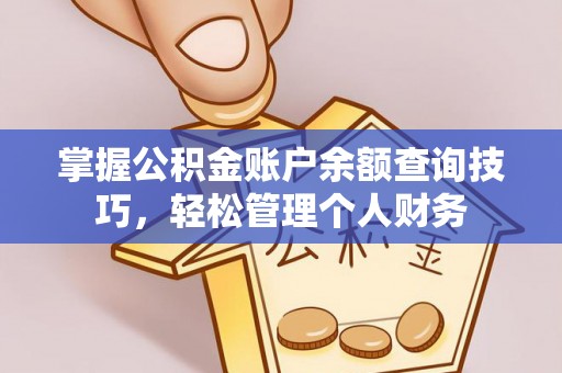 景县掌握公积金账户余额查询技巧，轻松管理个人财务
