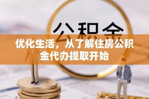景县优化生活，从了解住房公积金代办提取开始