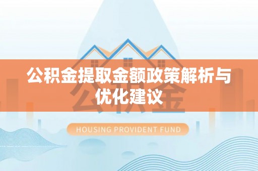 景县公积金提取金额政策解析与优化建议