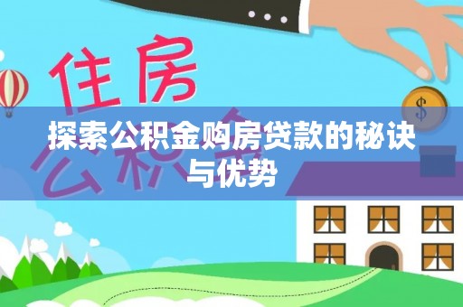 景县探索公积金购房贷款的秘诀与优势