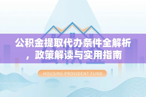 景县公积金提取代办条件全解析，政策解读与实用指南