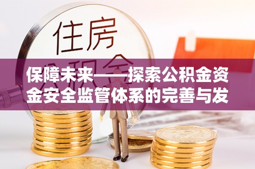 景县保障未来——探索公积金资金安全监管体系的完善与发展
