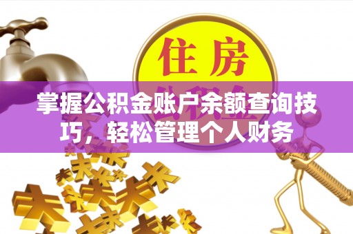 景县掌握公积金账户余额查询技巧，轻松管理个人财务