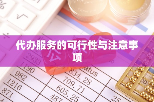 景县代办服务的可行性与注意事项