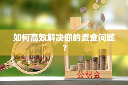 景县如何高效解决你的资金问题？