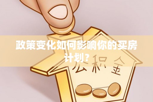 景县政策变化如何影响你的买房计划？