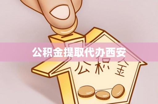 景县公积金提取代办西安