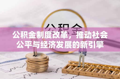 景县公积金制度改革，推动社会公平与经济发展的新引擎