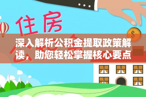 景县深入解析公积金提取政策解读，助您轻松掌握核心要点