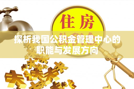 景县探析我国公积金管理中心的职能与发展方向