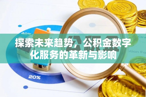 景县探索未来趋势，公积金数字化服务的革新与影响