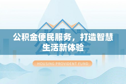 景县公积金便民服务，打造智慧生活新体验