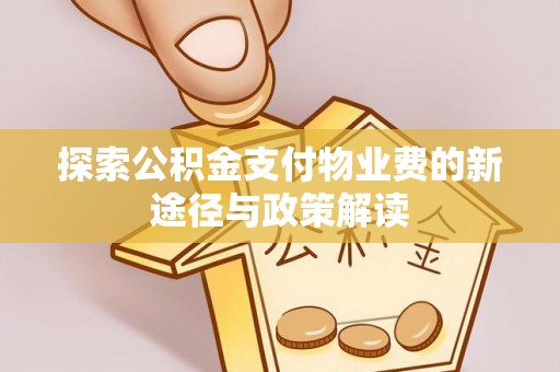 景县探索公积金支付物业费的新途径与政策解读