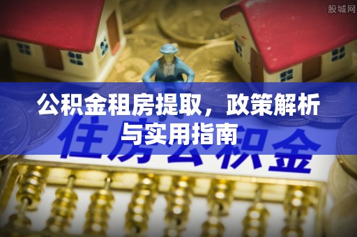 景县公积金租房提取，政策解析与实用指南