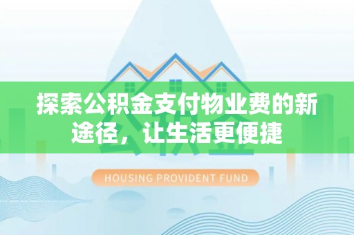 景县探索公积金支付物业费的新途径，让生活更便捷