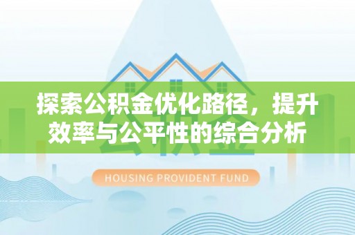 景县探索公积金优化路径，提升效率与公平性的综合分析