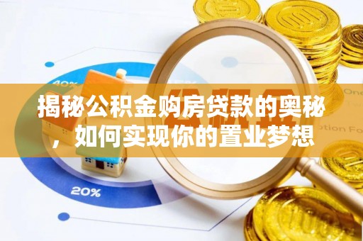 景县揭秘公积金购房贷款的奥秘，如何实现你的置业梦想