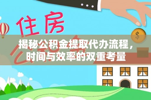 景县揭秘公积金提取代办流程，时间与效率的双重考量
