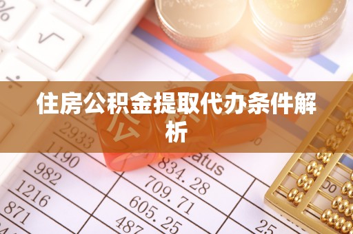 景县住房公积金提取代办条件解析