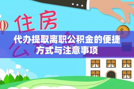 景县代办提取离职公积金的便捷方式与注意事项