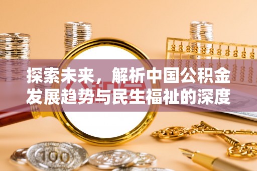 景县探索未来，解析中国公积金发展趋势与民生福祉的深度融合