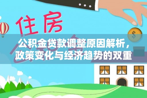景县公积金贷款调整原因解析，政策变化与经济趋势的双重影响