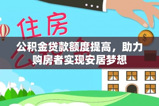 景县公积金贷款额度提高，助力购房者实现安居梦想