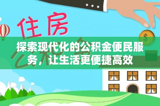 景县探索现代化的公积金便民服务，让生活更便捷高效