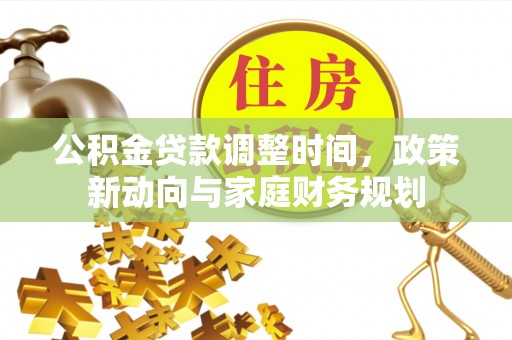 景县公积金贷款调整时间，政策新动向与家庭财务规划