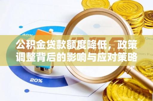 景县公积金贷款额度降低，政策调整背后的影响与应对策略
