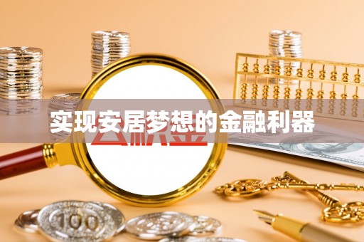 景县实现安居梦想的金融利器