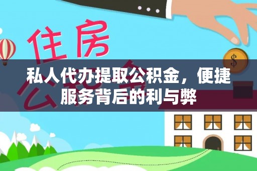 景县私人代办提取公积金，便捷服务背后的利与弊